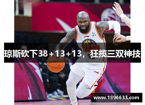 琼斯砍下38+13+13，狂揽三双神技